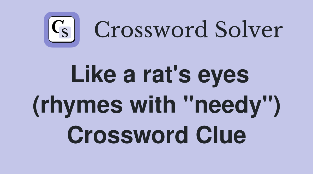 Like a rat's eyes (rhymes with "needy") Crossword Clue Answers